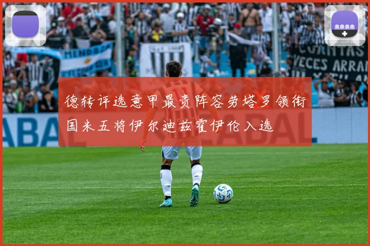 德转评选意甲最贵阵容劳塔罗领衔国米五将伊尔迪兹霍伊伦入选