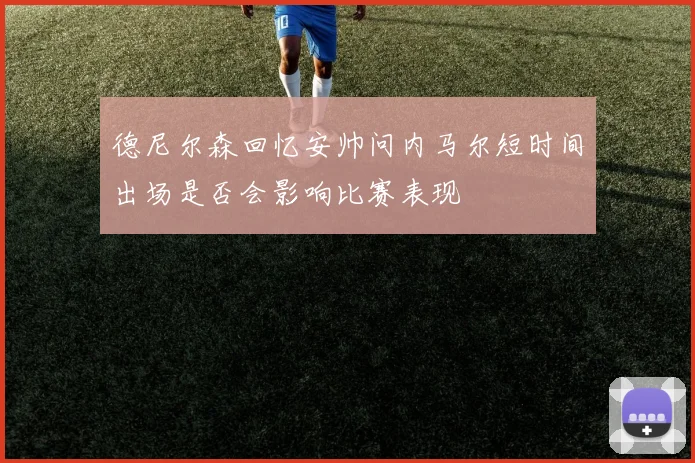德尼尔森回忆安帅问内马尔短时间出场是否会影响比赛表现